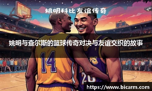 姚明与查尔斯的篮球传奇对决与友谊交织的故事